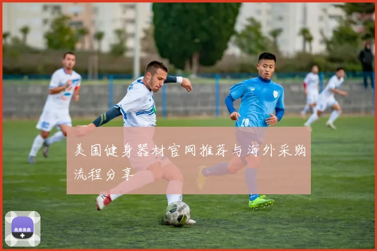 美国健身器材官网推荐与海外采购流程分享