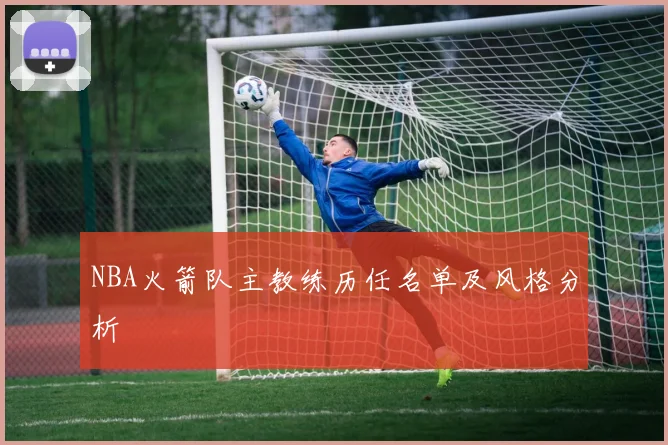NBA火箭队主教练历任名单及风格分析